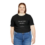 You Get What You Give - Motivational T-Shirt