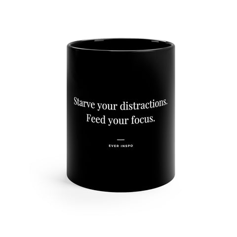 Starve Your Distractions. Feed Your Focus  - Motivational Coffee Mug