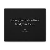 Starve Your Distractions. Feed Your Focus  - Motivational Art