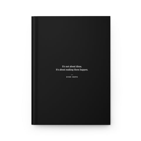 It's Not About Ideas. It's About Making Them Happen - Motivational Hardcover Journal