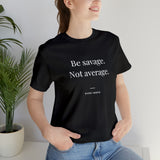 Be Savage Not Average - Motivational T-Shirt