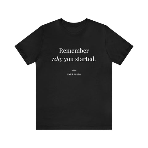 Remember Why You Started - Motivational T-Shirt