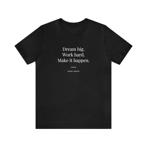 Dream Big Work Hard Make It Happen - Motivational T-Shirt