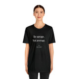 Be Savage Not Average - Motivational T-Shirt