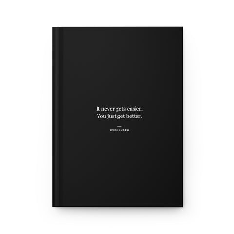 It Never Gets Easier. You Just Get Better - Motivational Hardcover Journal