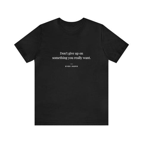 Don't Give Up on Something You Really Want - Motivational T-Shirt