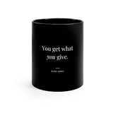 You Get What You Give - Motivational Coffee Mug