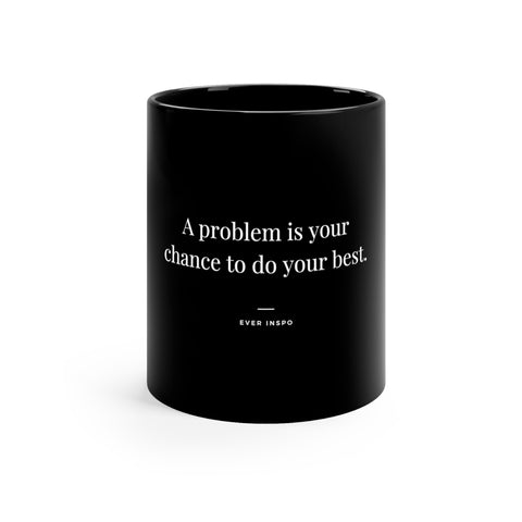 A Problem Is Your Chance To Do Your Best - Motivational Coffee Mug